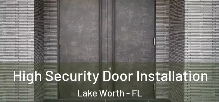High Security Door Installation Lake Worth - FL